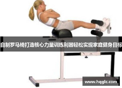 自制罗马椅打造核心力量训练利器轻松实现家庭健身目标