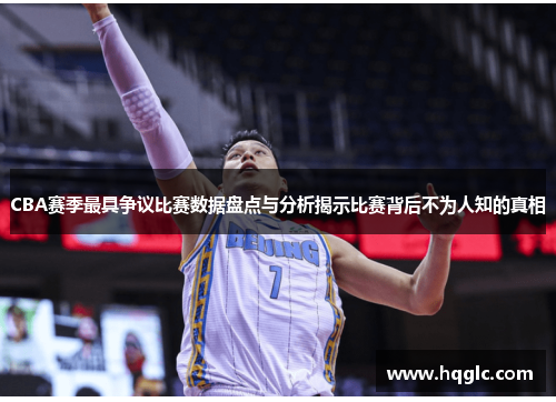 CBA赛季最具争议比赛数据盘点与分析揭示比赛背后不为人知的真相